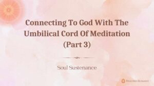 Connecting to god with the umbilical cord of meditation (part 3)