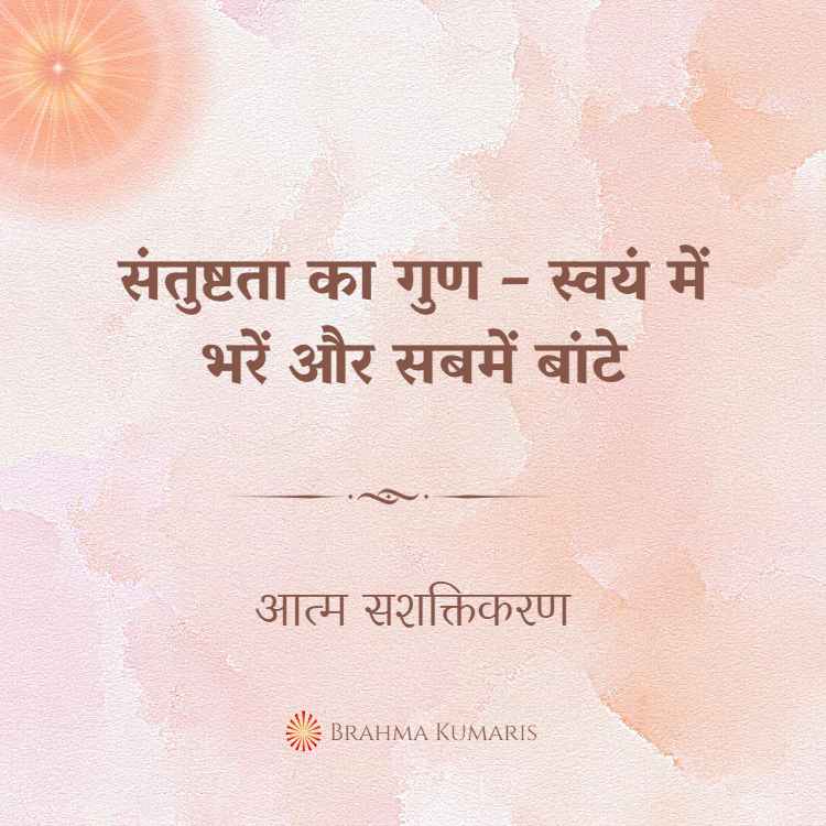 संतुष्टता का गुण – स्वयं में भरें और सबमें बांटे