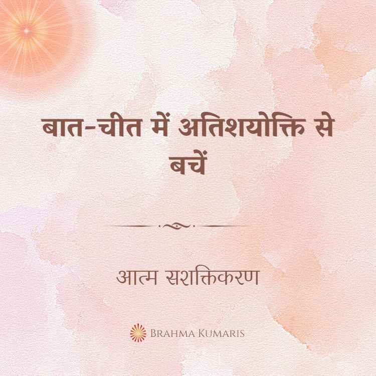 बात-चीत में अतिशयोक्ति से बचें