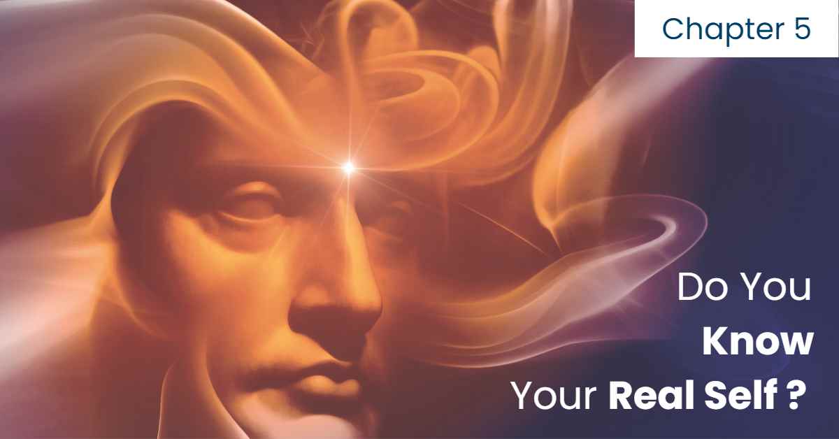 Chapter 5 Do You Know Your Real Self » Brahma Kumaris