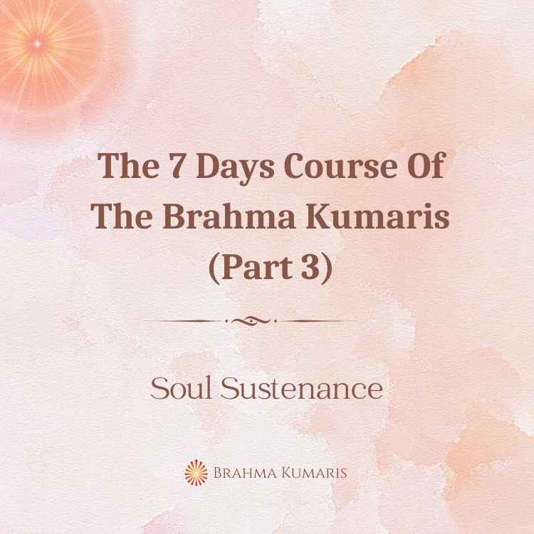 The 7 days course of the brahma kumaris (part 3)