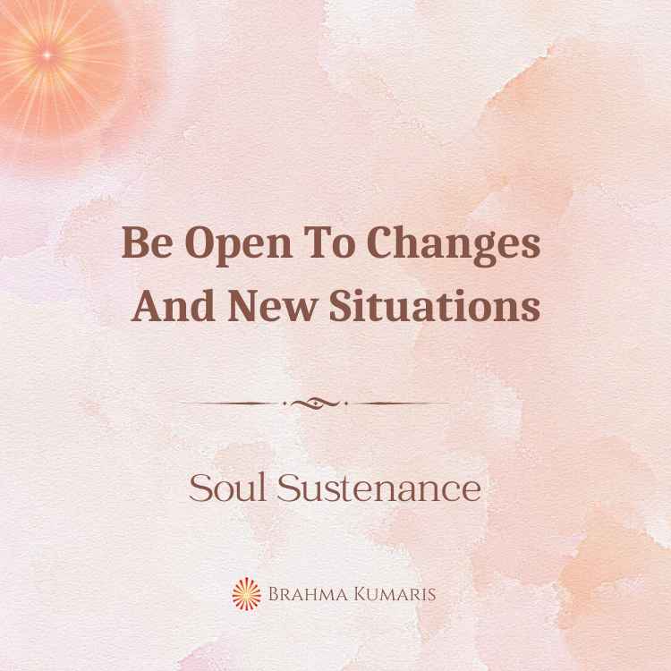 Be open to changes and new situations