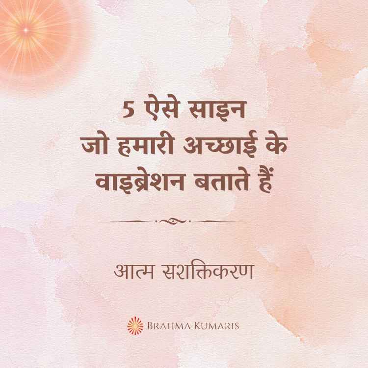 5 ऐसे साइन: जो हमारी अच्छाई के वाइब्रेशन बताते हैं