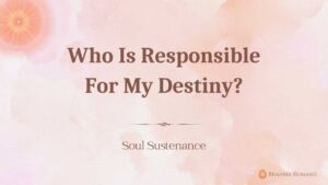 Who is responsible for my destiny?
