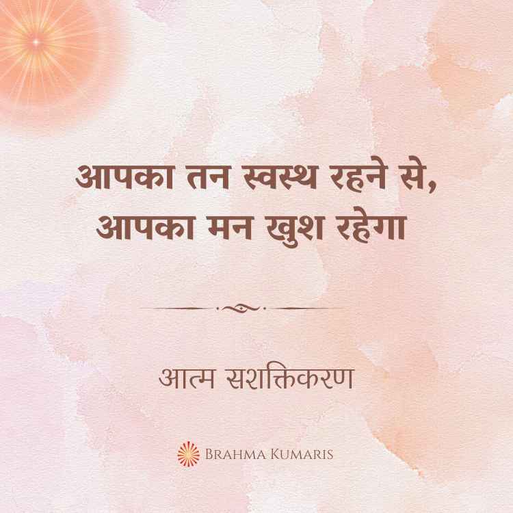 आपका तन स्वस्थ रहने से, आपका मन खुश रहेगा