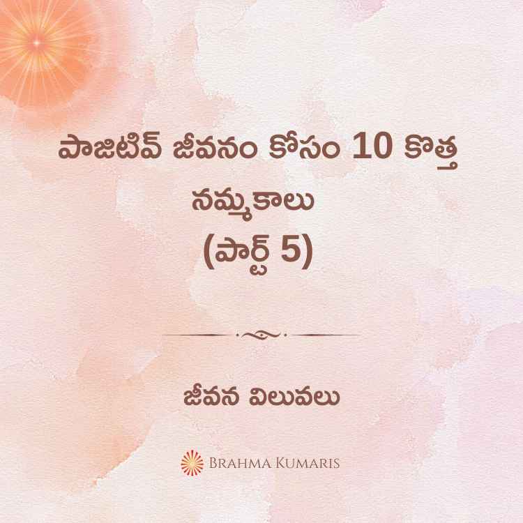 పాజిటివ్ జీవనం కోసం 10 కొత్త నమ్మకాలు (పార్ట్ 5)