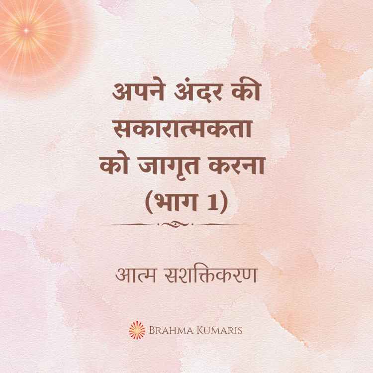 अपने अंदर की सकारात्मकता को जागृत करना (भाग 1)