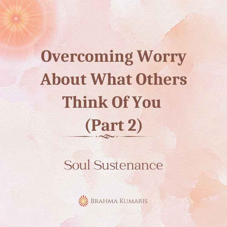 Overcoming worry about what others think of you (part 2)