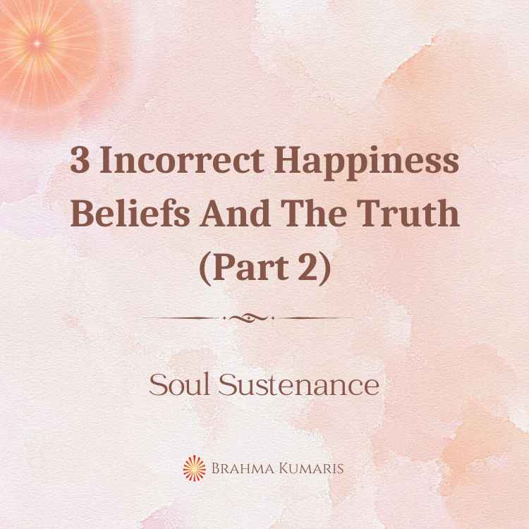 3 incorrect happiness beliefs and the truth (part 2)