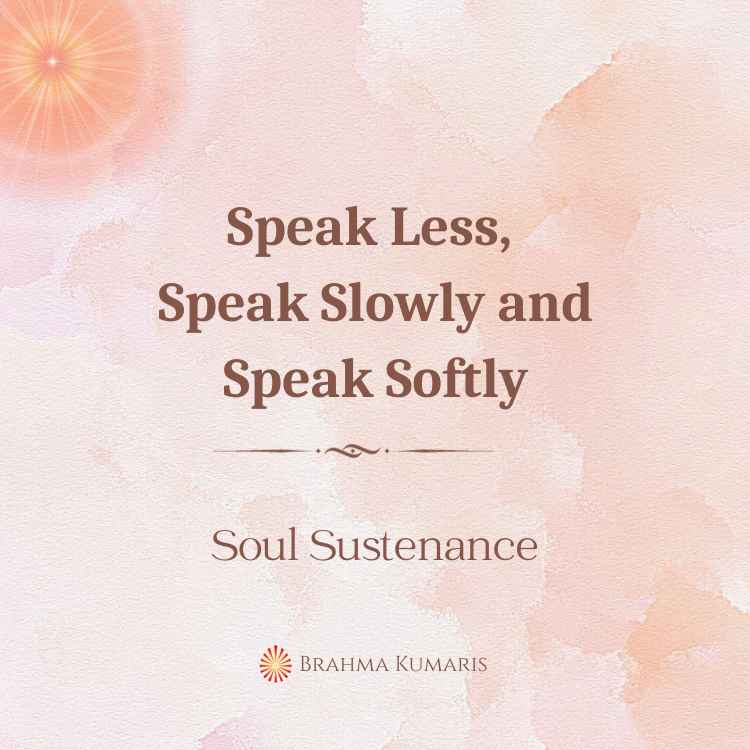 Speak less, speak slowly and speak softly