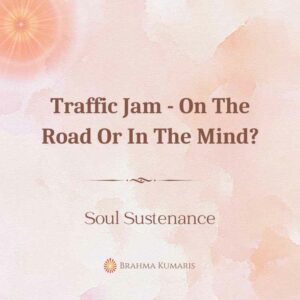 16th oct - soul sustenance 2 brahma kumaris | official Traffic jam - on the road or in the mind?