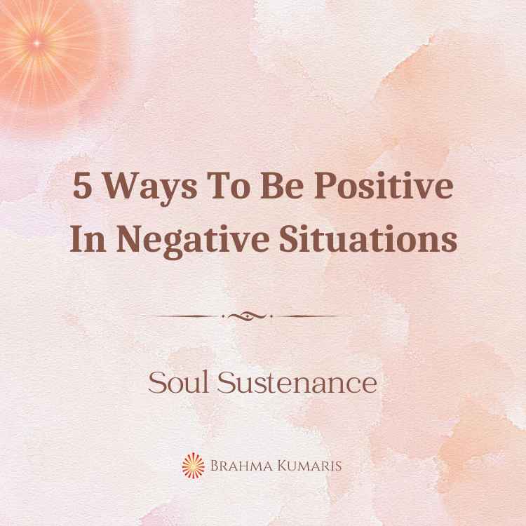 9th jun - soul sustenance 2 brahma kumaris | official 5 ways to be positive in negative situations