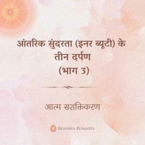 आंतरिक सुंदरता (इनर ब्यूटी) के तीन दर्पण (भाग 3)