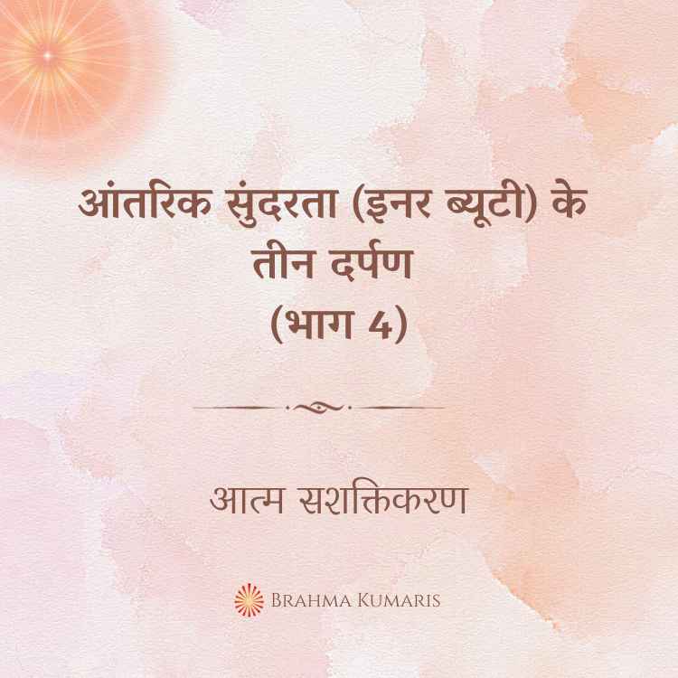 13th jul - आत्म सशक्तिकरण 2 brahma kumaris | official आंतरिक सुंदरता (इनर ब्यूटी) के तीन दर्पण (भाग 4)