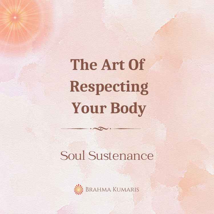21st apr - soul sustenance 2 brahma kumaris | official The art of respecting your body