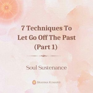 7 techniques to let go off the past (part 1)