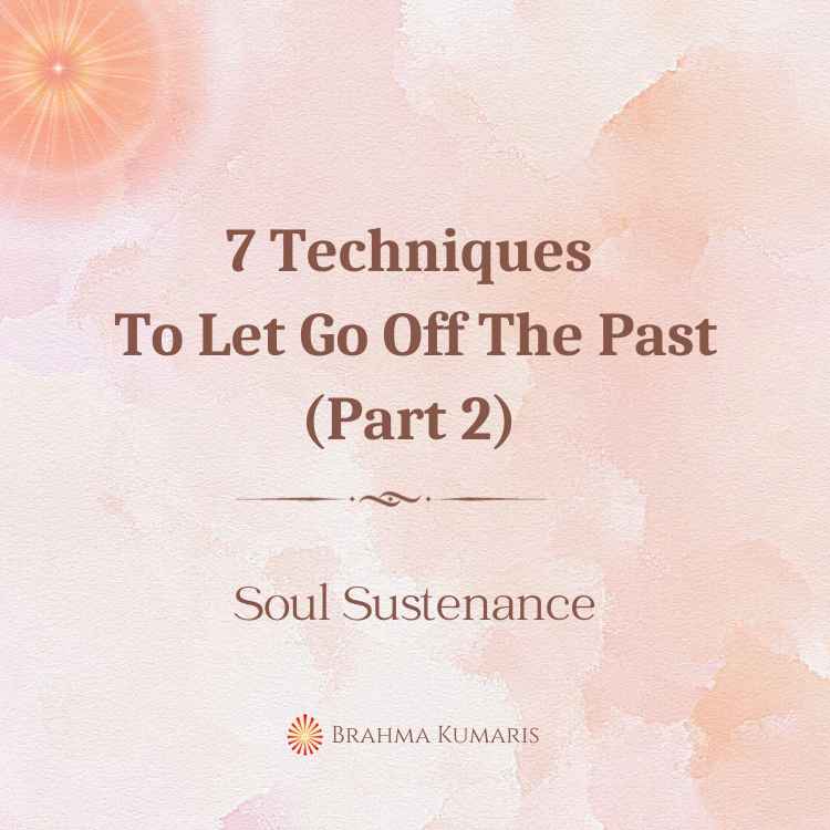 7 Techniques To Let Go Off The Past (Part 2)