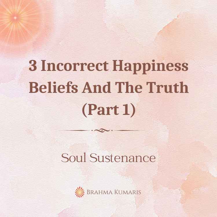 3 incorrect happiness beliefs and the truth (part 1)