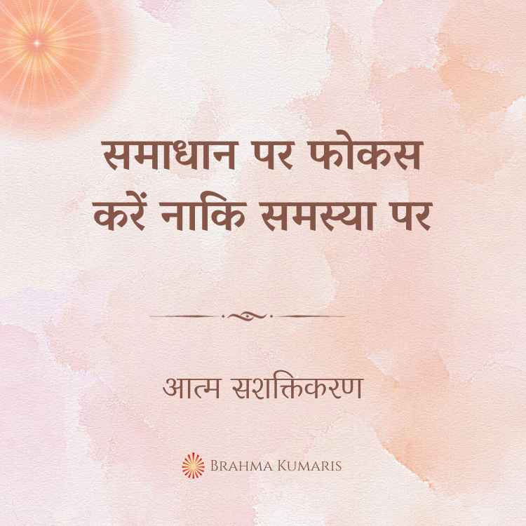 समाधान पर फोकस करें नाकि समस्या पर