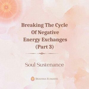 Breaking The Cycle Of Negative Energy Exchanges (Part 3)