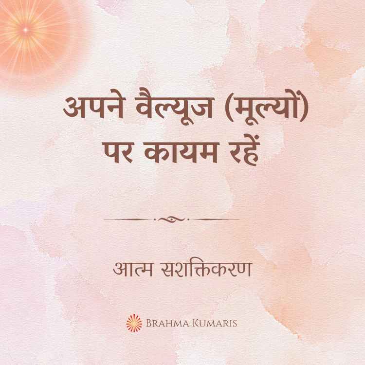 अपने वैल्यूज (मूल्यों) पर कायम रहें