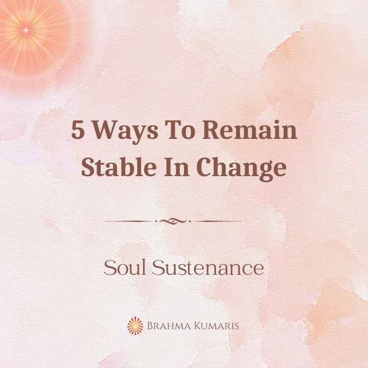 5 Ways To Remain Stable In Change