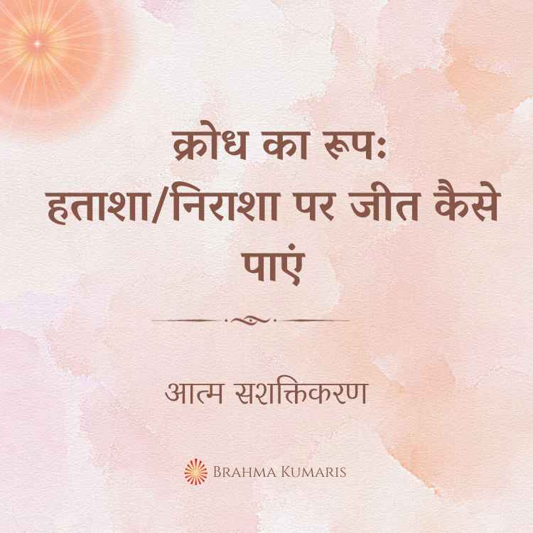 क्रोध का रूप: हताशा/निराशा पर जीत कैसे पाएं