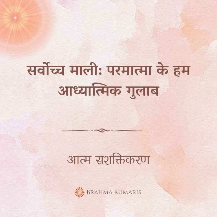 सर्वोच्च माली: परमात्मा के हम आध्यात्मिक गुलाब