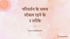 जीवन में बदलाव तय है, लेकिन स्थिर रहना कला है। इस लेख में जानिए 5 तरीके जो आपको अंदर से मजबूत बनाएंगे – आत्मनिरीक्षण, पॉजिटिव दृष्टिकोण, तैयारी, स्व-परिवर्तन और परमात्मा का साथ। इन उपायों से हर परिवर्तन बनेगा विकास का रास्ता।