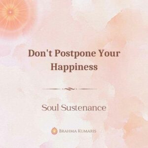 Don't Postpone Your Happiness