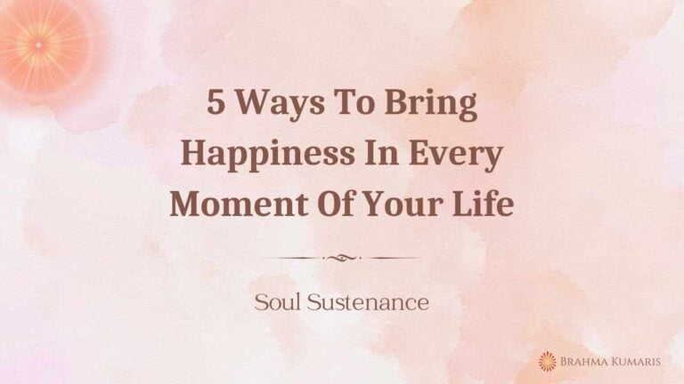 5 ways to bring happiness in every moment of your life
