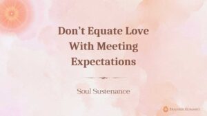 Don’t equate love with meeting expectations