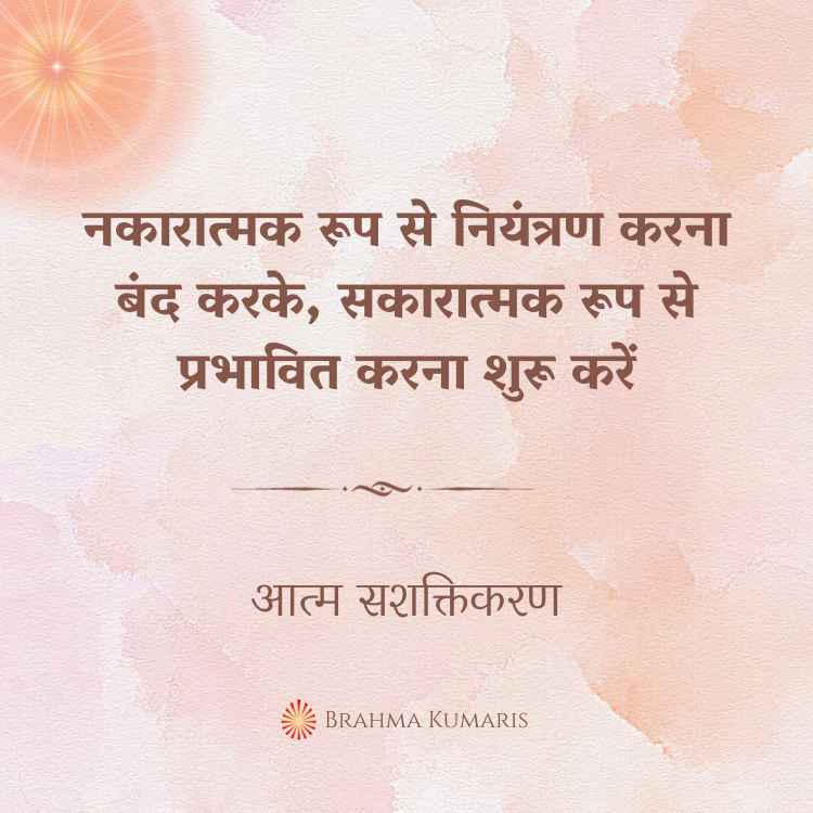 नकारात्मक रूप से नियंत्रण करना बंद करके, सकारात्मक रूप से प्रभावित करना शुरू करें