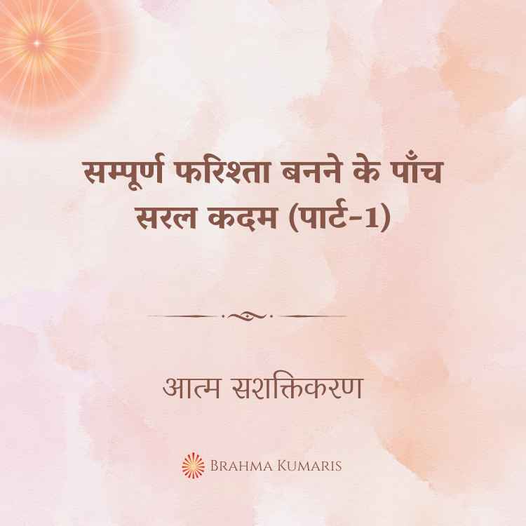 सम्पूर्ण फरिश्ता बनने के पाँच सरल कदम (पार्ट-1)