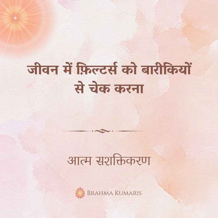 जीवन में फ़िल्टर्स को बारीकियों से चेक करना