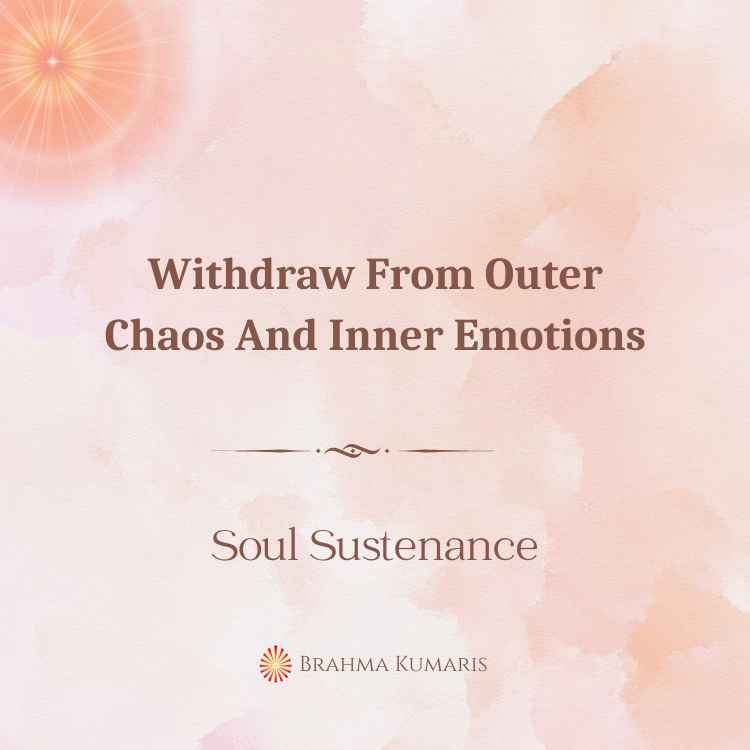 Withdraw from outer chaos and inner emotions