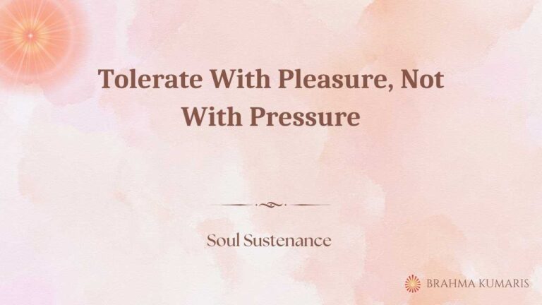 Tolerate with pleasure, not with pressure