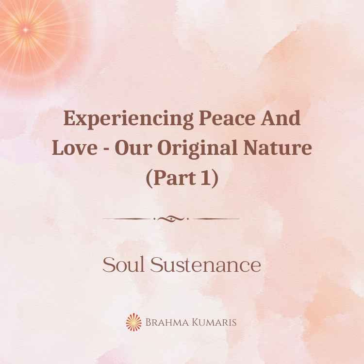 Experiencing peace and love - our original nature (part 1)