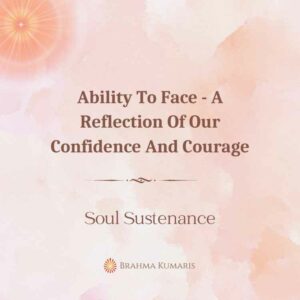 Ability to face - a reflection of our confidence and courage