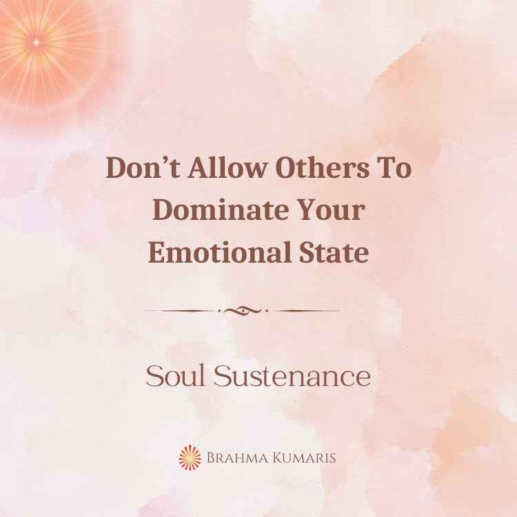 Don’t allow others to dominate your emotional state