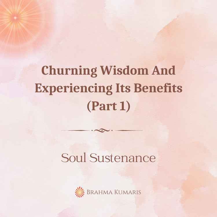 Churning Wisdom And Experiencing Its Benefits (Part 1)