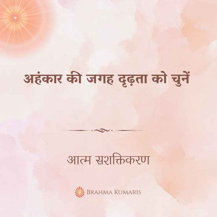 अहंकार की जगह दृढ़ता को चुनें
