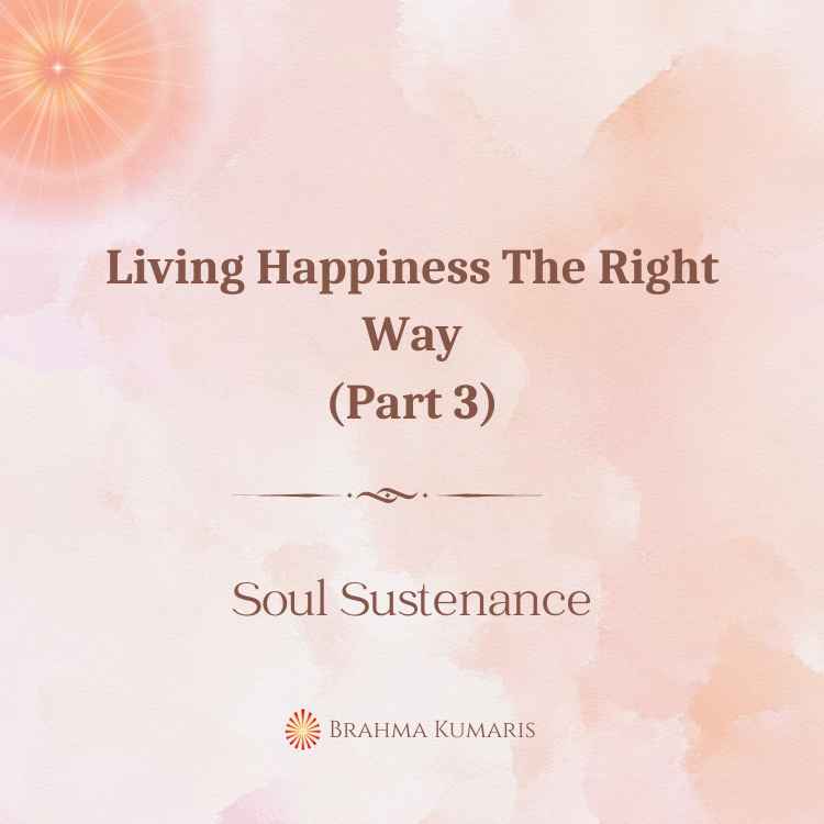Living happiness the right way (part 3)