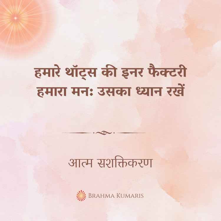 हमारे थॉट्स की इनर फैक्टरी हमारा मन: उसका ध्यान रखें