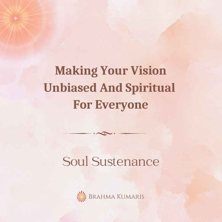 Making your vision unbiased and spiritual for everyone