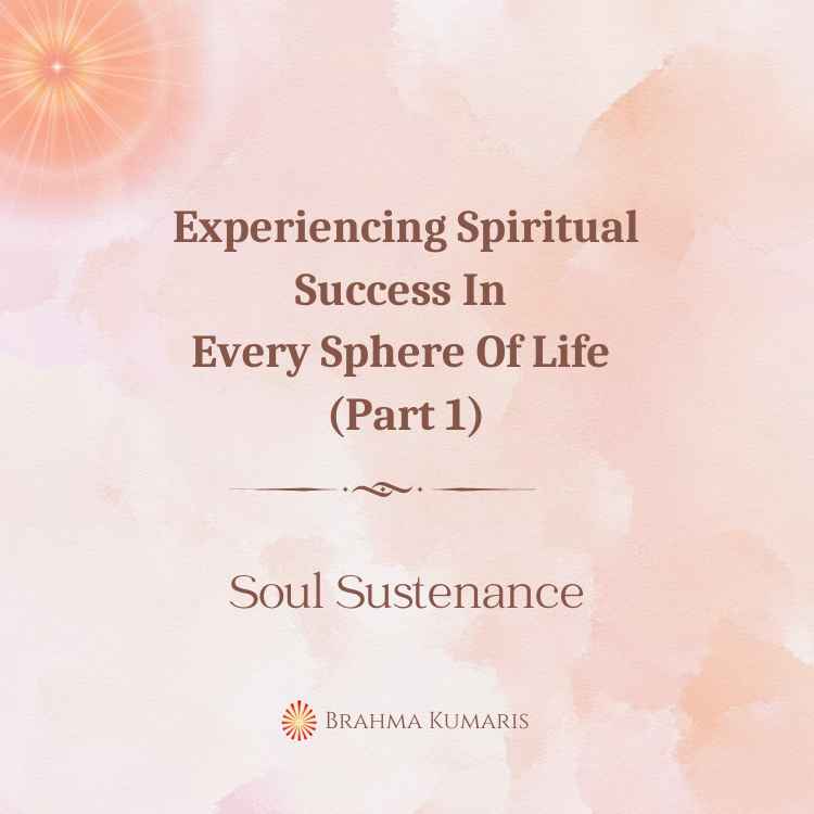 Experiencing Spiritual Success In Every Sphere Of Life (Part 1)