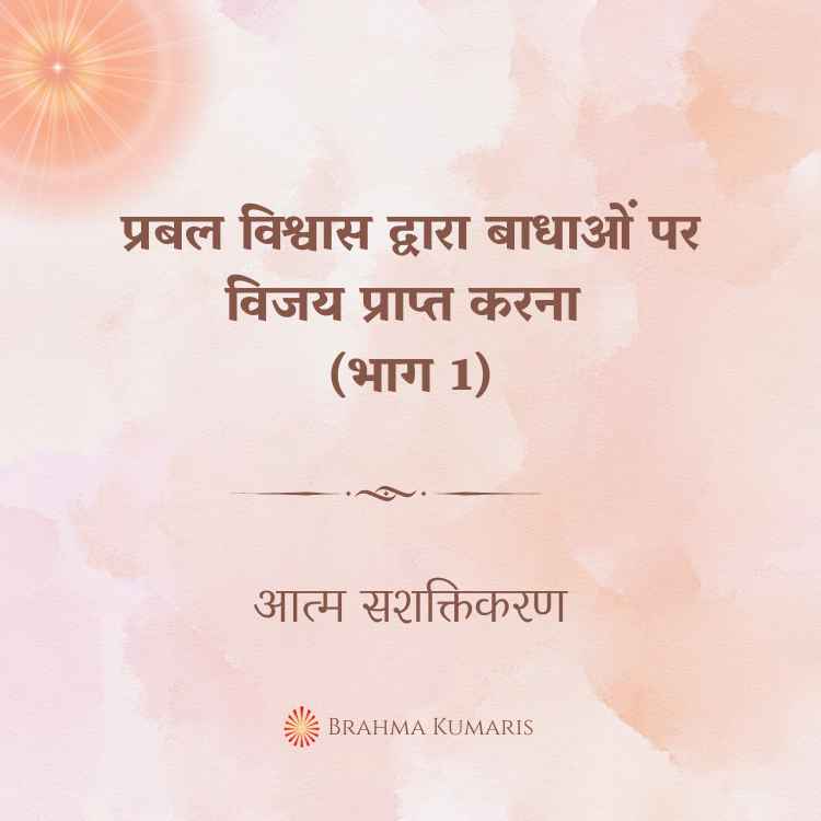 प्रबल विश्वास द्वारा बाधाओं पर विजय प्राप्त करना (भाग 1)