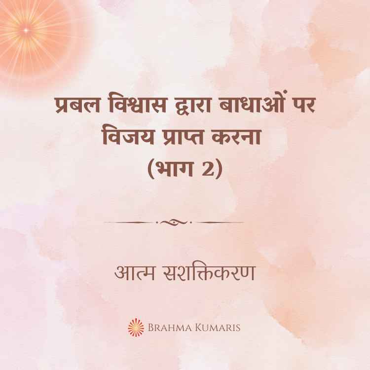 प्रबल विश्वास द्वारा बाधाओं पर विजय प्राप्त करना (भाग 2)