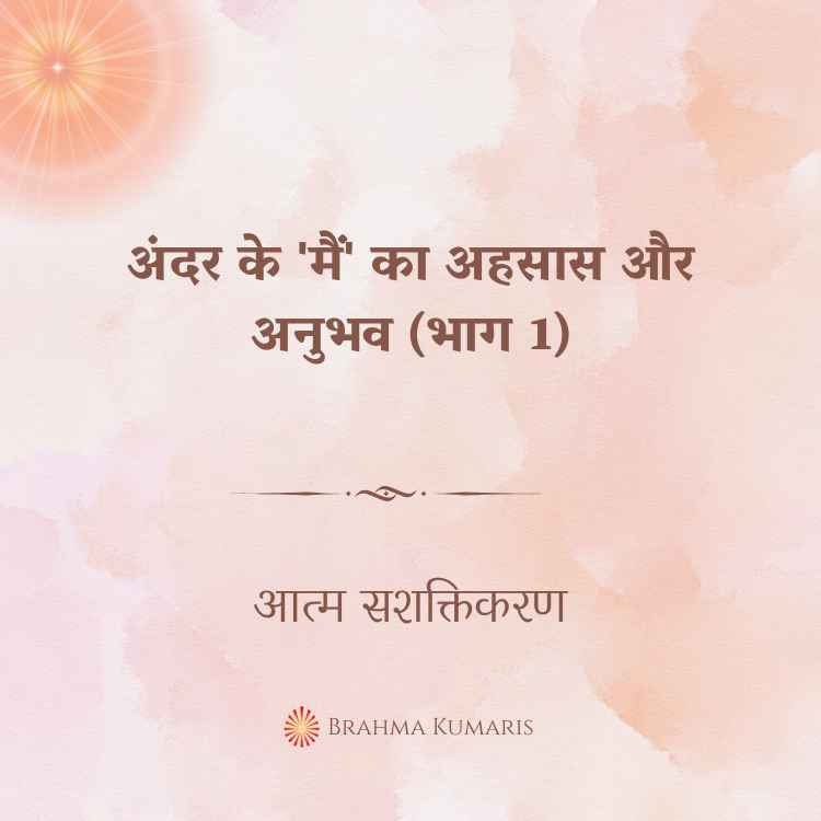 अंदर के 'मैं' का अहसास और अनुभव (भाग 1)