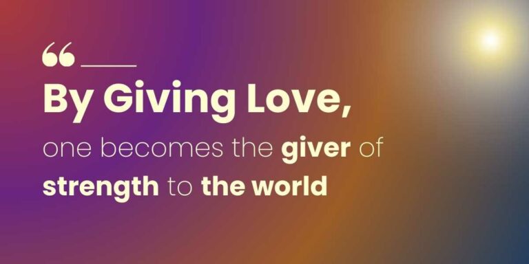 By giving love one becomes the giver of strength to the world